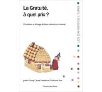 La gratuité, à quel prix ? : Circulation et échange de biens culturels sur internet de Joëlle Farchy ,Cécile Méadel ,Guillaume Sire ( 19 mars 2015 )