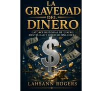 La Gravedad del Dinero: Catorce historias de dinero, mentalidad y libertad financiera (Money as Gravity)