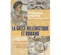 La Grèce hellénistique et romaine: D'Alexandre le Grand à Hadrien (336 avant notre ère-138 de notre ère)