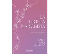La grieta narcisista: Cómo sanar la herida familiar y recuperar la propia voz