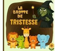 La Grotte De Tristesse: Un conte tendre et rigolo pour aider les enfants à apprivoiser leurs émotions