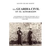 La Guardia Civil en el Alto Aragón: LOS PRIMEROS 125 AÑOS DE HISTORIA DE LA GUARDIA CIVIL EN LA PROVINCIA DE HUESCA (1844-1969)