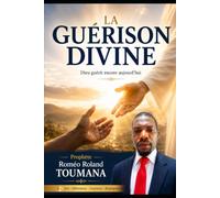 LA GUÉRISON DIVINE: Dieu guérit encore aujourd’hui