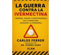 La Guerra Contra La Ivermectina: Verdad, poder y controversia en la medicina durante la pandemia
