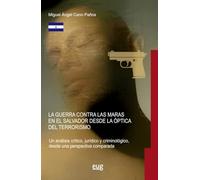 La Guerra contra las maras en El Salvador desde la óptica del terrorismo: un análisis crítico, jurídico y criminilógico, desde una perspectiva comparada