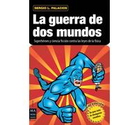 La Guerra de DOS Mundos: Superhéroes Y Ciencia Ficción Contra Las Leyes de la Física