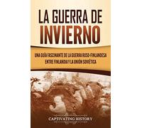 La Guerra de Invierno: Una guía fascinante de la guerra ruso-finlandesa entre Finlandia y la Unión Soviética