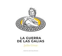 La Guerra de las Galias: Obra de Julio César con comentarios de Napoleón. Guía de las Campañas Militares que Expandieron la República Romana