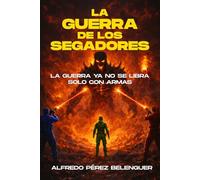 LA GUERRA DE LOS SEGADORES: La guerra ya no se libra solo con armas (EL LEGADO DE LOS PRIMORDIALES)