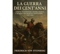 La Guerra dei Cent’Anni: Corone in Conflitto - Potere, Società e Memoria fra Francia e Inghilterra (1337-1453)