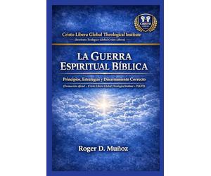 LA GUERRA ESPIRITUAL BÍBLICA: Principios, Estrategias y Discernimiento Correcto: 5 (SERIE DE FORMACIÓN MINISTERIAL - CRISTO LIBERA)