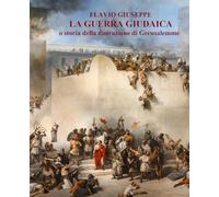 LA GUERRA GIUDAICA: o storia della distruzione di Gerusalemme, con uno studio su Flavio Giuseppe riguardo a Gesù ed alla sua figura storica e 10 mappe sulle fasi dell'assedio di Gerusalemme