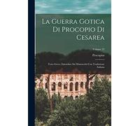 La Guerra Gotica Di Procopio Di Cesarea: Testo Greco, Emendato Sui Manoscritti Con Traduzione Italiana; Volume 23