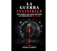 La Guerra Invisibile: Cyber-Guerra, Intelligenza Artificiale e la Rivoluzione che Non Vediamo