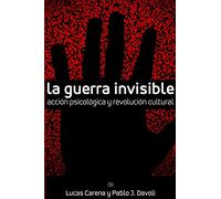 La Guerra Invisible. Acción psicológica y revolución cultural