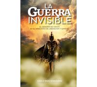 LA GUERRA INVISIBLE: EL SEÑORÍO DE CRISTO EN EL MINISTERIO DE LIBERACIÓN Y SANIDAD