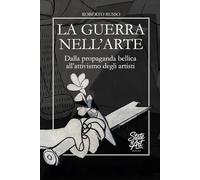 La Guerra nell’Arte. Dalla propaganda bellica all’attivismo degli artisti: La Guerra raccontata attraverso i capolavori della Storia dell’Arte (State of Art)
