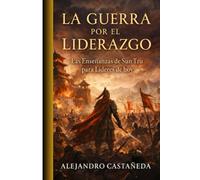 La Guerra por el Liderazgo: Las Enseñanzas de Sun Tzu para Líderes de Hoy: 2