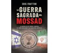 La guerra sagrada del Mossad: La batalla de Israel contra el Irán nuclear y la caza del Ayatolá