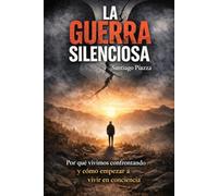 La guerra silenciosa: Porque vivimos confrontando y cómo empezar a vivir en conciencia