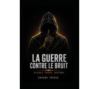 LA GUERRE CONTRE LE BRUIT: Silence. Focus. Fantôme.