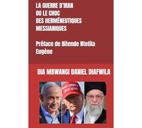 LA GUERRE D’IRAN OU LE CHOC DES HERMÉNEUTIQUES MESSIANIQUES (Collection ALPHA - OMEGA A et Ω International University Network)