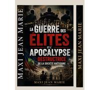 La Guerre des Élites et l'Apocalypse Destructrice de la Société Haïtienne: Comprendre les causes de la crise institutionnelle pour reconstruire un État fort.