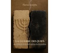 La guerre des Juifs: Ou histoire de la destruction de Jérusalem