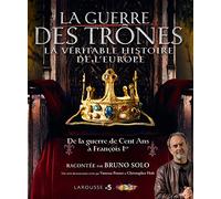 La guerre des Trônes: De la guerre de Cent Ans à François Ier