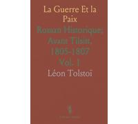 La Guerre Et la Paix: Roman Historique; Avant Tilsitt, 1805-1807