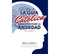 La Guía Católica Para Atravesar La Ansiedad (Catholic Mental Wellness)