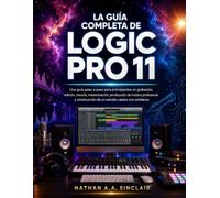 La guía completa de Logic Pro 11: Una guía paso a paso para principiantes en grabación, edición, mezcla, masterización, producción de música ... de un estudio casero con confianza