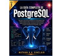 La guía completa de PostgreSQL VOL.1: Guía paso a paso para principiantes en el aprendizaje de SQL, escritura de consultas potentes, gestión eficiente ... y creación de aplicaciones PostgreSQL reales