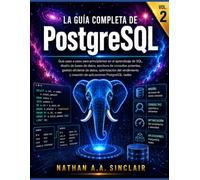 La guía completa de PostgreSQL VOL.2: Guía paso a paso para principiantes en el aprendizaje de SQL, escritura de consultas potentes, gestión eficiente ... y creación de aplicaciones PostgreSQL reales