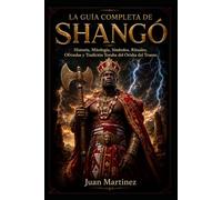 La Guía Completa de Shangó: Historia, Mitología, Símbolos, Rituales, Ofrendas y Tradición Yoruba del Orisha del Trueno