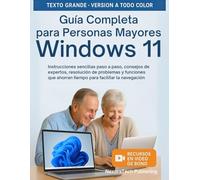 La Guía Completa De Windows 11 Para Personas Mayores: Instrucciones sencillas paso a paso, consejos de expertos, resolución de problemas y funciones que ahorran tiempo para facilitar la navegación