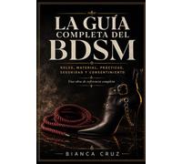 LA GUÍA COMPLETA DEL BDSM: Roles, material, prácticas, seguridad y consentimiento