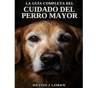 La guía completa del cuidado del perro mayor: Con registros de salud diarios, historial veterinario y seguimiento de la calidad de vida