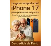 La guía completa del iPhone 17 para personas mayores:: Transforma tu vida con secretos para personas mayores