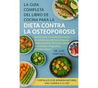 La Guía Completa Del Libro De Cocina Para La Dieta Contra La Osteoporosis: Recetas Ricas En Nutrientes Y Planes De Comidas Para Fortalecer Huesos ... La Salud Ósea A Largo Plazo De Forma Natural