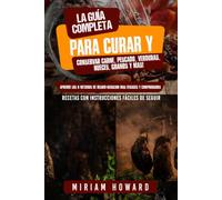 La Guía Completa para curar y conservar carne, pescado, verduras, nueces, granos y más!: Aprende los 8 métodos de deshidratación más eficaces y comprobados
