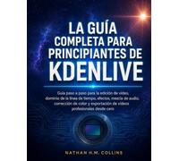 LA GUÍA COMPLETA PARA PRINCIPIANTES DE KDENLIVE: Guía paso a paso para la edición de vídeo, dominio de la línea de tiempo, efectos, mezcla de audio, ... de vídeos profesionales desde cero