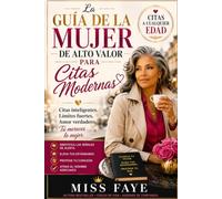 La Guía de Alto Valor para Mujeres en las Citas Modernas: Citas a cualquier Edad. (La serie de la mujer de alto valor)