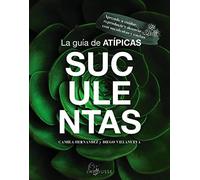 La guía de Atípicas Suculentas: Aprende a cuidar, reproducir y decorar con suculentas y cactus (LAROUSSE - Libros Ilustrados/ Prácticos - Ocio y naturaleza - Jardinería)