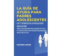 La Guía De Ayuda Para Padres Adolescentes: Los 7 Secretos de la Psicología Adolescente: Cómo Cualquier Padre Puede Convertir las Fallas de ... Inquebrantable Antes De Irse de Casa