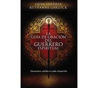 La guía de oración del guerrero espiritual: Encuentre salida a cada situación