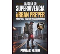 La guía de supervivencia de Urban Prepper: Prospere a través de cualquier crisis