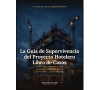 La Guía de Supervivencia del Proyecto Hotelero: Libro de Casos: 25 crisis reales de proyecto, pulsos en la sala de juntas y estrategias de PM exitosas