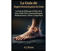 La Guía de Supervivencia para la Gota: 2026 sobre el Dolor de Gota, el Ácido Úrico, los Desencadenantes, los Medicamentos y el Alivio a Largo Plazo