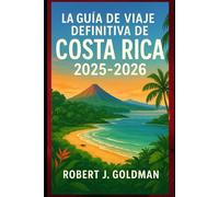La guía de viaje definitiva de Costa Rica 2025-2026: Una guía detallada para la exploración sostenible de las selvas tropicales, volcanes, playas y pueblos de Costa Rica